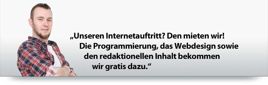 Unseren Internetauftritt? Den mieten wir! Die Programmierung, das Webdesign sowie den redaktionellen Inhalt bekommen wir gratis dazu!